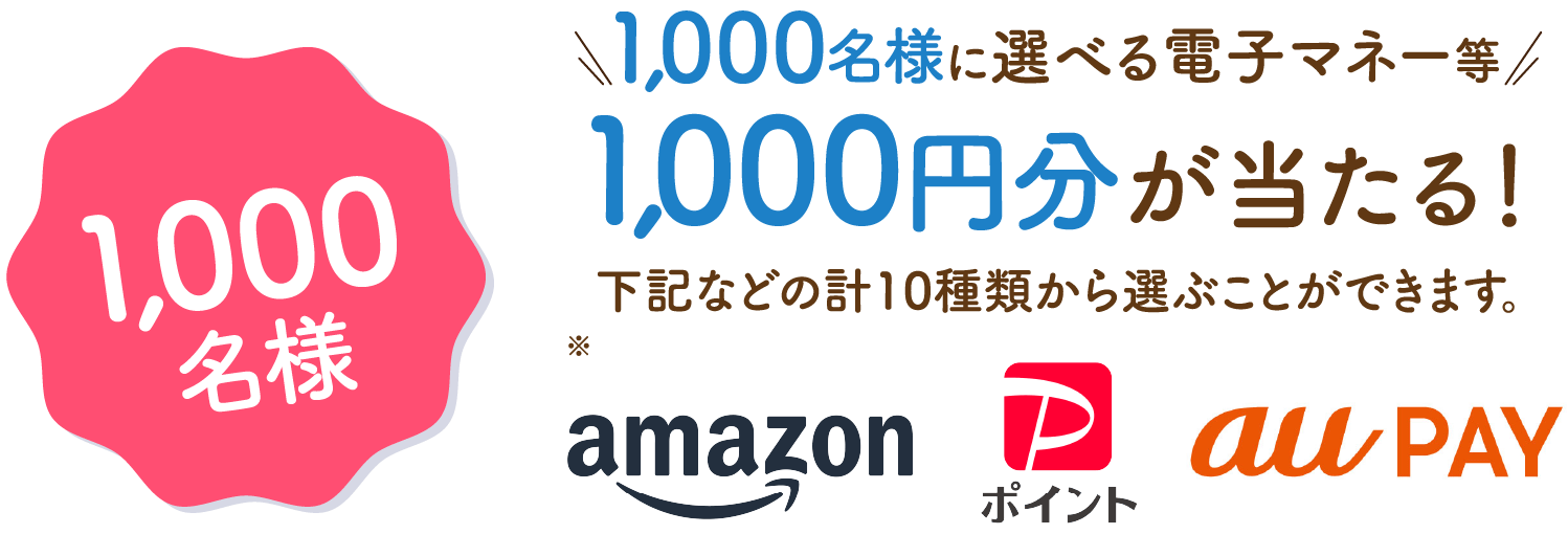 1,000名様に選べる電子マネー 1,000円分が当たる！